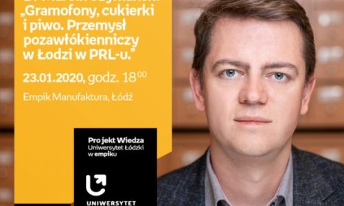 DR MARCIN SZYMAŃSKI – "PRZEMYSŁ POZAWŁÓKIENNICZY w ŁODZI w PRL-u" – UŁ w EMPIKU