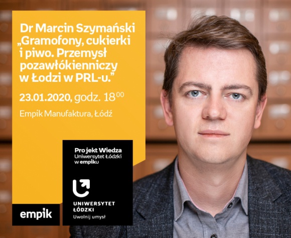 DR MARCIN SZYMAŃSKI – "PRZEMYSŁ POZAWŁÓKIENNICZY w ŁODZI w PRL-u" – UŁ w EMPIKU