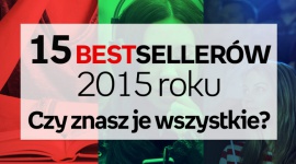 15 bestsellerów 2015 roku. Czy znasz je wszystkie? Książka, LIFESTYLE - Zobaczcie listę bestsellerów 2015 ? sprawdźcie czy je znacie, czy czas nadrobić zaległości?