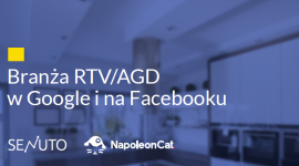 Branża RTV/AGD w Google i na Facebooku ? raport BIZNES, Media i PR - Internet jest obecnie pierwszym miejscem, w którym konsumenci szukają opinii nt. produktów i usług. Wyszukiwarka Google i media społecznościowe to miejsca w których trzeba być i stale dbać o swoją obecność. Dotyczy to każdej branży. A jak wygląda to w przypadku branży RTV/AGD?