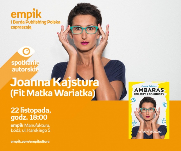 FIT MATKA WARIATKA (JOANNA KAJSTURA) - SPOTKANIE AUTORSKIE Książka, LIFESTYLE - Joanna Kajstura (Fit Matka Wariatka) - spotkanie autorskie 22 listopada, godz. 18:00 empik Manufaktura, Łódź, ul. Karskiego 5