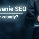 Pozycjonowanie SEO – czy znasz już te zasady?