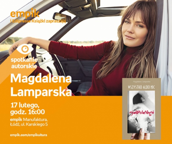 MAGDALENA LAMPARSKA - SPOTKANIE AUTORSKIE Książka, LIFESTYLE - MAGDALENA LAMPARSKA - SPOTKANIE AUTORSKIE 17 lutego, godz. 16:00 empik Manufaktura, Łódź, ul. Karskiego 5