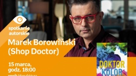 MAREK BOROWIŃSKI (SHOP DOCTOR) - SPOTKANIE AUTORSKIE Książka, LIFESTYLE - MAREK BOROWIŃSKI (SHOP DOCTOR) - SPOTKANIE AUTORSKIE 15 marca, godz. 18:00 empik Manufaktura, Łódź, ul. Karskiego 5