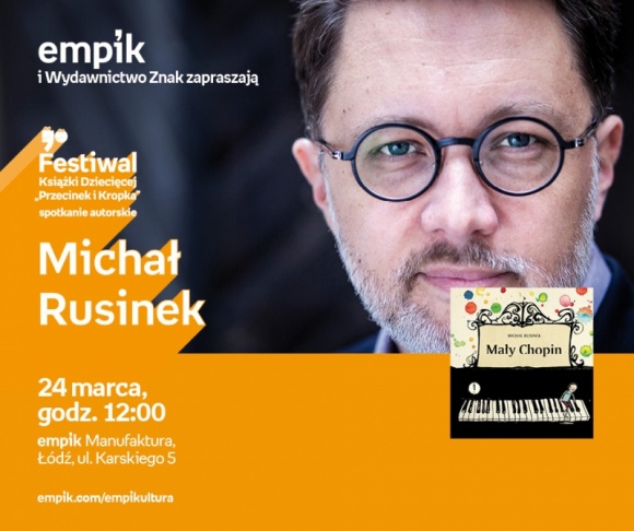 MICHAŁ RUSINEK - FESTIWAL KSIĄŻKI DZIECIĘCEJ "PRZECINEK I KROPKA" W ŁODZI Książka, LIFESTYLE - MICHAŁ RUSINEK - FESTIWAL KSIĄŻKI DZIECIĘCEJ "PRZECINEK I KROPKA" W ŁODZI - SPOTKANIE AUTORSKIE 24 marca, godz. 12:00 empik Manufaktura, Łódź, ul. Karskiego 5