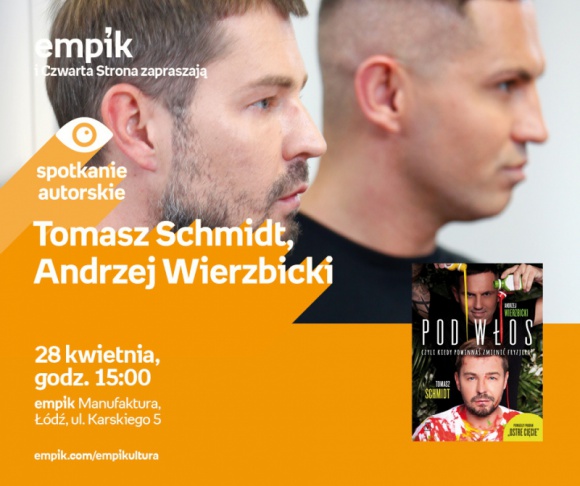 TOMASZ SCHMIDT, ANDRZEJ WIERZBICKI ("OSTRE CIĘCIE") - SPOTKANIE AUTORSKIE - ŁÓDŹ Książka, LIFESTYLE - TOMASZ SCHMIDT, ANDRZEJ WIERZBICKI (prowadzący program?Ostre cięcie?) - SPOTKANIE AUTORSKIE 28 kwietnia, godz. 15:00 empik Manufaktura, Łódź, ul. Karskiego 5