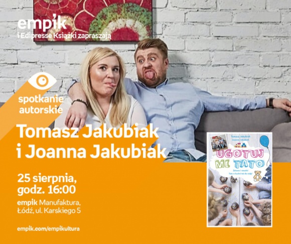 SPOTKANIE ODWOŁANE - TOMASZ JAKUBIAK i JOANNA JAKUBIAK - ŁÓDŹ Książka, LIFESTYLE - TOMASZ JAKUBIAK i JOANNA JAKUBIAK - SPOTKANIE AUTORSKIE - ŁÓDŹ 25 sierpnia, godz. 16:00 empik Manufaktura, Łódź, ul. Karskiego 5