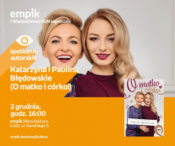 KATARZYNA I PAULINA BŁĘDOWSKIE (O MATKO I CÓRKO!) - SPOTKANIE AUTORSKIE - ŁÓDŹ Książka, LIFESTYLE - KATARZYNA I PAULINA BŁĘDOWSKIE - SPOTKANIE AUTORSKIE - ŁÓDŹ prowadzące kanał ?O matko i córko!? na YouTubie 2 grudnia, godz. 16:00 empik Manufaktura, Łódź, ul. Karskiego 5