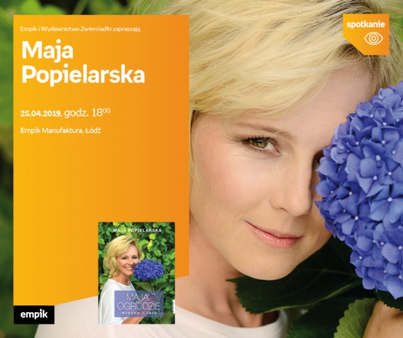 MAJA POPIELARSKA - SPOTKANIE AUTORSKIE - ŁÓDŹ Książka, LIFESTYLE - MAJA POPIELARSKA - SPOTKANIE AUTORSKIE - ŁÓDŹ 25 kwietnia, godz. 18:00 Empik Manufaktura, Łódź, ul. Karskiego 5