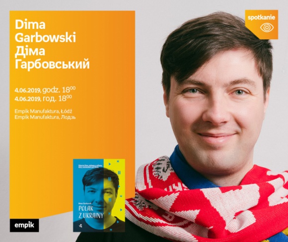 DIMA GARBOWSKI / ???? ??????????? (POLAK Z UKRAINY) - SPOTKANIE AUTORSKIE - ŁÓDŹ Książka, LIFESTYLE - Dima Garbowski / ???? ??????????? 4 czerwca, godz. 18:00 / 4 ??????, 18:00 Empik Manufaktura, Łódź, ul. Karskiego 5 / Empik Manufaktura, ?????, ???. ?????????, 5