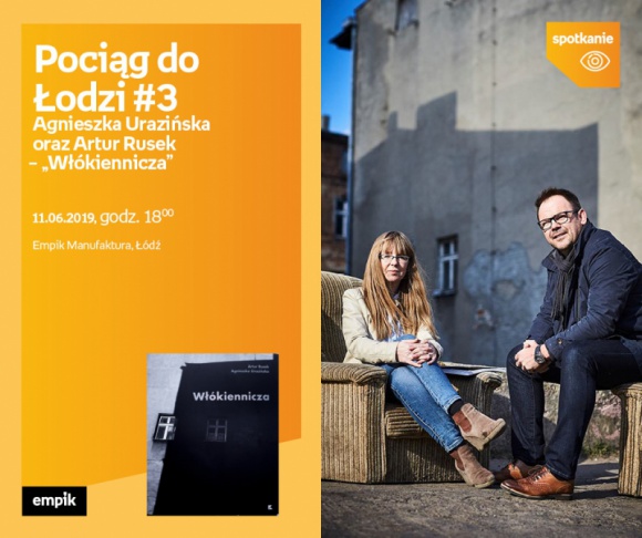 POCIĄG DO ŁODZI #3: AGNIESZKA URAZIŃSKA i ARTUR RUSEK - "WŁÓKIENNICZA" Książka, LIFESTYLE - Pociąg do Łodzi #3 Agnieszka Urazińska oraz Artur Rusek ? ?Włókiennicza? 11 czerwca, godz. 18:00 Empik Manufaktura, Łódź, ul. Karskiego 5
