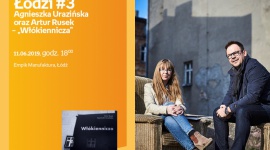 POCIĄG DO ŁODZI #3: AGNIESZKA URAZIŃSKA i ARTUR RUSEK - "WŁÓKIENNICZA" Książka, LIFESTYLE - Pociąg do Łodzi #3 Agnieszka Urazińska oraz Artur Rusek ? ?Włókiennicza? 11 czerwca, godz. 18:00 Empik Manufaktura, Łódź, ul. Karskiego 5