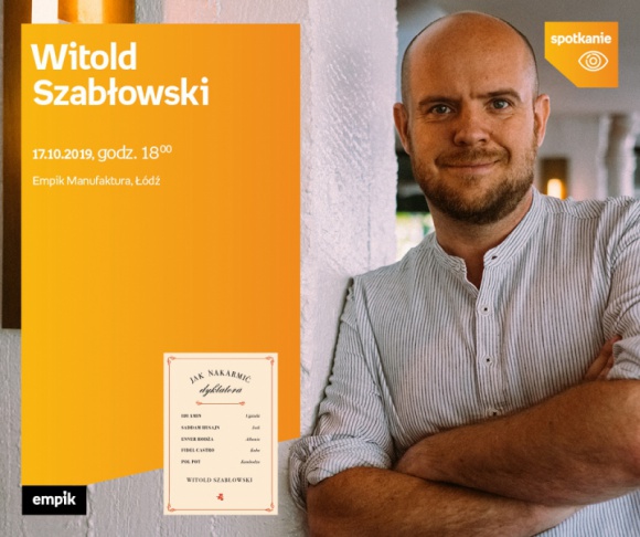 WITOLD SZABŁOWSKI - SPOTKANIE AUTORSKIE - ŁÓDŹ Książka, LIFESTYLE - WITOLD SZABŁOWSKI - SPOTKANIE AUTORSKIE - ŁÓDŹ 17 października, godz. 18:00 Empik Manufaktura, Łódź, ul. Karskiego 5