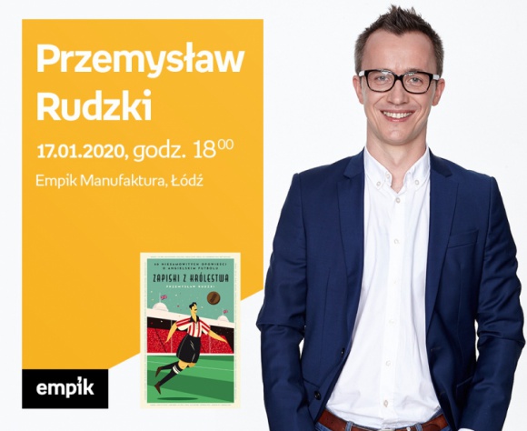 PRZEMYSŁAW RUDZKI - SPOTKANIE AUTORSKIE - ŁÓDŹ Książka, LIFESTYLE - PRZEMYSŁAW RUDZKI - SPOTKANIE AUTORSKIE - ŁÓDŹ 17 stycznia, godz. 18 Empik Manufaktura, Łódź, ul. Karskiego 5