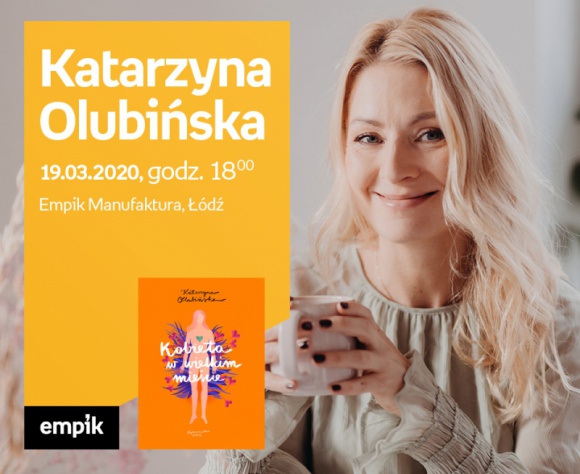 KATARZYNA OLUBIŃSKA - SPOTKANIE AUTORSKIE - ŁÓDŹ Książka, LIFESTYLE - KATARZYNA OLUBIŃSKA - SPOTKANIE AUTORSKIE - ŁÓDŹ 19 marca, godz. 18:00 Empik Manufaktura, Łódź, ul. Karskiego 5