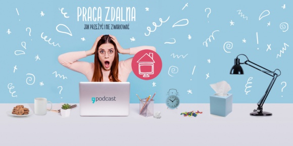 Praca zdalna ? jak żyć i nie zwariować? Nowy podcast Empik Go