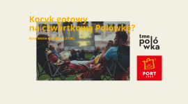 TME Polówka powraca do Portu Łódź Film, LIFESTYLE - Letni wieczór, wygodne leżaki i pufy, restauracje tuż obok i najlepsze filmy. To idealny plan na sierpniowe czwartki. Port Łódź co tydzień o godz. 21:00 zaprasza do kina pod chmurką. Pierwszy pokaz już 6 sierpnia.