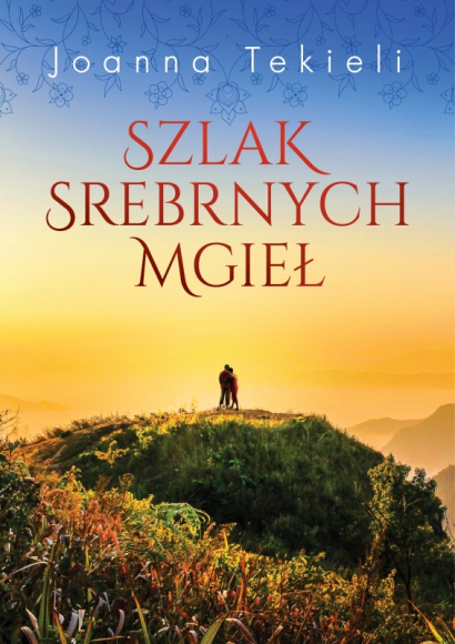 SZLAK SREBRNYCH MGIEŁ Książka, LIFESTYLE - Powieść Joanny Tekieli ?Szlak Srebrnych Mgieł? ukaże się 7 października nakładem Wydawnictwa Szara Godzina. To dobry czas, by wyruszyć ? dosłownie lub w przenośni ? na własny szlak.