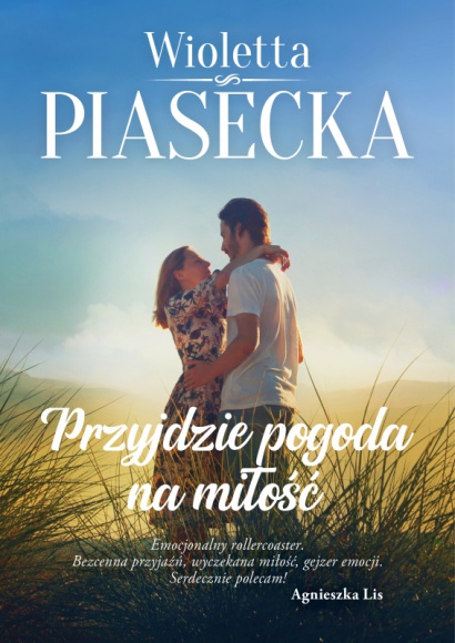 PRZYJDZIE POGODA NA MIŁOŚĆ: Wszystko ma swój czas? Książka, LIFESTYLE - 30 września nakładem Wydawnictwa Szara Godzina ukaże się powieść obyczajowa Wioletty Piaseckiej ?Przyjdzie pogoda na miłość?
