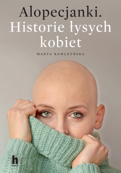 ALOPECJANKI - historie łysych kobiet Książka, LIFESTYLE - 14 października nakładem Wydawnictwa Harde ukaże się reportaż ?Alopecjanki. Historie łysych kobiet? pióra Marty Kawczyńskiej. Są to poruszające historie dziesięciu kobiet mających alopecję, którym ?łysa głowa? nie przysłoniła życia.